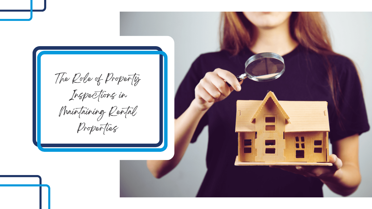 The Role of Property Inspections in Maintaining Rental Properties